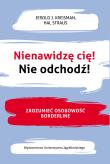 Nienawidzę cię! Nie odchodź!. Autor: Kreisman Jerold J., Straus Hal. Dadada.pl Okładka książki Nienawidzę cię! Nie odchodź!