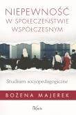Niepewność w społeczeństwie współczesnym. Autor: Majerek Bożena. Dadada.pl Okładka książki Niepewność w społeczeństwie współczesnym