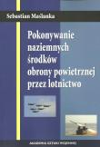 Pokonywanie naziemnych środków obrony powietrznej przez lotnictwo. Autor: Maślanka Sebastian. Dadada.pl Okładka książki Pokonywanie naziemnych środków obrony powietrznej przez lotnictwo