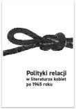 Polityki relacji w literaturze kobiet po 1945. Autor: Grzemska Aleksandra, Inga Iwasiów. Dadada.pl Okładka książki Polityki relacji w literaturze kobiet po 1945