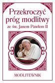 Przekroczyć próg modlitwy ze św. Janem Pawłem II. Modlitewnik (mały format). Autor: Sobolewski Zbigniew. Dadada.pl Okładka książki Przekroczyć próg modlitwy ze św. Janem Pawłem II. Modlitewnik (mały format)
