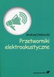 Przetworniki elektroakustyczne. Autor: Dobrucki Andrzej. Dadada.pl Okładka książki Przetworniki elektroakustyczne