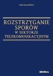 Rozstrzyganie sporów w sektorze telekomunikacyjnym. Autor: Galewska Ewa. Dadada.pl Okładka książki Rozstrzyganie sporów w sektorze telekomunikacyjnym