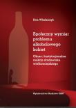 Społeczny wymiar problemu alkoholowego kobiet. Obraz i instytucjonalne reakcje środowiska wielkomiej. Autor: Ewa Włodarczyk. Dadada.pl Okładka książki Społeczny wymiar problemu alkoholowego kobiet. Obraz i instytucjonalne reakcje środowiska wielkomiej