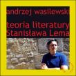 Teoria literatury Stanisława Lema. Autor: Wasilewski Andrzej. Dadada.pl Okładka książki Teoria literatury Stanisława Lema