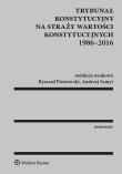 Trybunał Konstytucyjny na straży wartości konstytucyjnych 1986-2016. Autor: Piotrowski Ryszard, Szmyt Andrzej. Dadada.pl Okładka książki Trybunał Konstytucyjny na straży wartości konstytucyjnych 1986-2016