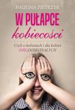 W pułapce kobiecości. Czyli o kobietach i dla kobiet (nie)doskonałych. Autor: Pietrzyk Paulina. Dadada.pl Okładka książki W pułapce kobiecości. Czyli o kobietach i dla kobiet (nie)doskonałych