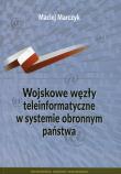 Wojskowe węzły teleinformatyczne w systemie obronnym państwa. Autor: Marczyk Maciej. Dadada.pl Okładka książki Wojskowe węzły teleinformatyczne w systemie obronnym państwa
