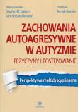 Zachowania autoagresywne w autyzmie Przyczyny i postępowanie. Autor: Stephen M. Edelson, Jane Botsford Johnson. Dadada.pl Okładka książki Zachowania autoagresywne w autyzmie Przyczyny i postępowanie
