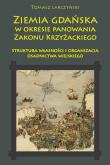 Ziemia gdańska w okresie panowania Zakonu Krzyżackiego. Struktura własności i organizacja osadnictwa. Autor: Tomasz Larczyński. Dadada.pl Okładka książki Ziemia gdańska w okresie panowania Zakonu Krzyżackiego. Struktura własności i organizacja osadnictwa