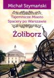 Żoliborz Tajemnicze miasto Spacery po Warszawie. Autor: Szymański Michał. Dadada.pl Okładka książki Żoliborz Tajemnicze miasto Spacery po Warszawie