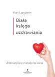 Biała księga uzdrawiania. Autor: Langbein Kurt. Dadada.pl Okładka książki Biała księga uzdrawiania