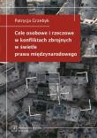 Cele osobowe i rzeczowe w konfliktach zbrojnych w świetle prawa międzynarodowego. Autor: Grzebyk Patrycja. Dadada.pl Okładka książki Cele osobowe i rzeczowe w konfliktach zbrojnych w świetle prawa międzynarodowego