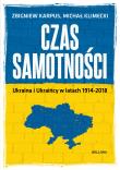 Czas samotności. Ukraina i Ukraińcy.... Autor: Klimecki Michał, Karpus Zbigniew. Dadada.pl Okładka książki Czas samotności. Ukraina i Ukraińcy...