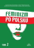 Feminizm po polsku Tom 2. Autor: Ługowska Agnieszka, Pierzchalski Filip, Golinowska Karolina, Szatlach Maria Ewa. Dadada.pl Okładka książki Feminizm po polsku Tom 2