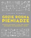 Okładka książki Gdzie rosną pieniądze. Pierwszy poradnik o tym, jak znaleźć pieniądze, nie wychodząc z domu