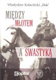 Między młotem a swastyką. Autor: Władysław Kołaciński Żbik. Dadada.pl Okładka książki Między młotem a swastyką
