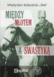 Między młotem a swastyką. Autor: Władysław Kołaciński Żbik. Dadada.pl Okładka książki Między młotem a swastyką
