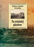 Na ostatniej placówce. Autor: Dorożyńska z Zaleskich Elżbieta. Dadada.pl Okładka książki Na ostatniej placówce