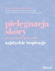 Pielęgnacja skóry przez cztery pory roku. Azjatyckie inspiracje. Autor: Kwiatkowska Barbara. Dadada.pl Okładka książki Pielęgnacja skóry przez cztery pory roku. Azjatyckie inspiracje