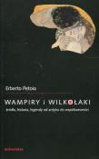 Wampiry i wilkołaki. Źródła, historia, legendy.... Autor: Erberto Petoia. Dadada.pl Okładka książki Wampiry i wilkołaki. Źródła, historia, legendy...