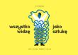 Wszystko widzę jako sztukę. Autor: Solarz Ewa. Dadada.pl Okładka książki Wszystko widzę jako sztukę
