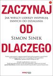 Zaczynaj od DLACZEGO Jak wielcy liderzy inspirują innych do działania. Autor: Simon Sinek. Dadada.pl Okładka książki Zaczynaj od DLACZEGO Jak wielcy liderzy inspirują innych do działania