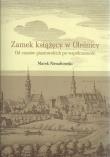 Okładka książki Zamek książęcy w Oleśnicy Od czasów piastowskich po wpółczesność
