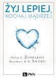 Żyj lepiej, kochaj mądrzej. Autor: Sword Rosemary K. M., Philip G. Zimbardo. Dadada.pl Okładka książki Żyj lepiej, kochaj mądrzej