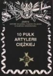 10 Pułk Artylerii Ciężkiej. Autor: praca zbiorowa. Dadada.pl Okładka książki 10 Pułk Artylerii Ciężkiej