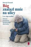 Bóg znalazł mnie na ulicy.. Autor: Krzosek Henryk. Dadada.pl Okładka książki Bóg znalazł mnie na ulicy.