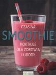 Okładka książki Czas na smoothie Koktajle dla zdrowia i urody