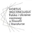 Hortus (In)Conclusus Polska i Ukraina: rozmowy o filozofii i literaturze. Autor: Opracowanie zbiorowe. Dadada.pl Okładka książki Hortus (In)Conclusus Polska i Ukraina: rozmowy o filozofii i literaturze
