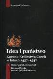 Idea i państwo Korona Królestwa Czech w latach 1457-1547 Tom 1. Autor: Czechowicz Bogusław. Dadada.pl Okładka książki Idea i państwo Korona Królestwa Czech w latach 1457-1547 Tom 1