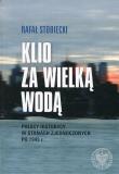 Klio za Wielką Wodą Polscy historycy w Stanach Zjednoczonych po 1945 r.. Autor: Stobiecki Rafał. Dadada.pl Okładka książki Klio za Wielką Wodą Polscy historycy w Stanach Zjednoczonych po 1945 r.