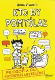 Kto by pomyślał. Filozofia dla młodych umysłów. Autor: Vivarelli Anna. Dadada.pl Okładka książki Kto by pomyślał. Filozofia dla młodych umysłów