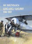 Na skrzydłach Wielkiej Wojny 1916-1917. Autor: Andrzej Olejko, Potempa Harald, Plavec Michal. Dadada.pl Okładka książki Na skrzydłach Wielkiej Wojny 1916-1917