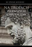 Na tropach pierwszych chrześcijan. Autor: Misiniec Stefan. Dadada.pl Okładka książki Na tropach pierwszych chrześcijan
