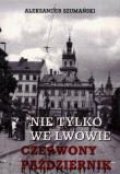 Nie tylko we Lwowie czerwony październik. Autor: Aleksander Szumański. Dadada.pl Okładka książki Nie tylko we Lwowie czerwony październik