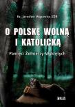 O Polskę wolną i katolicką. Pamięci Żołnierzy. Autor: ks. Jarosław Wąsowicz. Dadada.pl Okładka książki O Polskę wolną i katolicką. Pamięci Żołnierzy