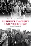 Piłsudski, Dmowski i niepodległość. Autor: Tadeusz A. Kisielewski. Dadada.pl Okładka książki Piłsudski, Dmowski i niepodległość