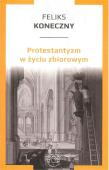 Protestantyzm w życiu zbiorowym. Autor: Koneczny Feliks. Dadada.pl Okładka książki Protestantyzm w życiu zbiorowym
