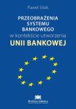 Przeobrażenia systemu bankowego w kontekście utworzenia unii bankowej. Autor: Sitek Paweł. Dadada.pl Okładka książki Przeobrażenia systemu bankowego w kontekście utworzenia unii bankowej