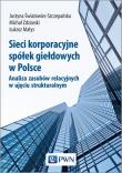 Sieci korporacyjne spółek giełdowych w Polsce. Analiza zasobów relacyjnych w ujęciu struktural-nym. Autor: Małys Łukasz, Michał Zdziarski, Justyna Światowiec-Szczepańska. Dadada.pl Okładka książki Sieci korporacyjne spółek giełdowych w Polsce. Analiza zasobów relacyjnych w ujęciu struktural-nym