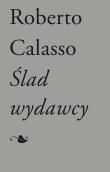 Ślad wydawcy. Autor: Calasso Roberto. Dadada.pl Okładka książki Ślad wydawcy