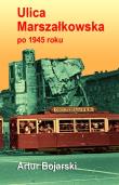Ulica Marszałkowska po 1945 roku. Autor: Bojarski Artur. Dadada.pl Okładka książki Ulica Marszałkowska po 1945 roku