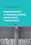 Współdziałanie w obszarze profesji społecznych i medycznych. Autor: Wolska-Prylińska Dorota. Dadada.pl Okładka książki Współdziałanie w obszarze profesji społecznych i medycznych