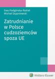 Zatrudnianie w Polsce cudzoziemców spoza UE. Autor: Podgórska-Rakiel Ewa, Szypniewski Michał. Dadada.pl Okładka książki Zatrudnianie w Polsce cudzoziemców spoza UE