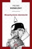 Bizantynizm niemiecki. Autor: Koneczny Feliks. Dadada.pl Okładka książki Bizantynizm niemiecki