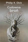 Cudowna broń. Autor: Philip K. Dick. Dadada.pl Okładka książki Cudowna broń
